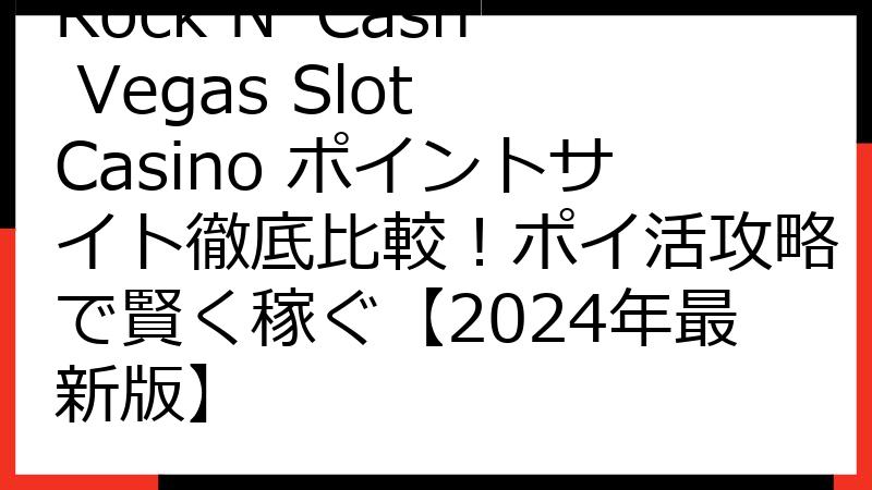 Rock N' Cash Vegas Slot Casino ポイントサイト徹底比較！ポイ活攻略で賢く稼ぐ【2024年最新版】