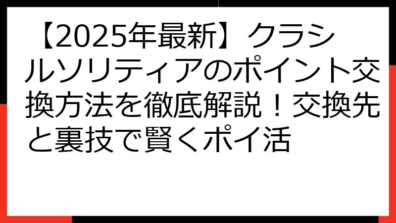 【2025年最新】クラシルソリティアのポイント交換方法を徹底解説！交換先と裏技で賢くポイ活