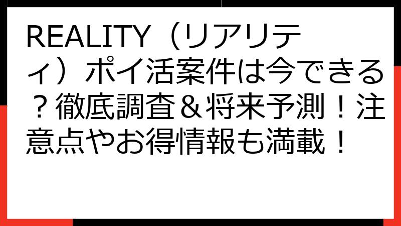 REALITY（リアリティ）ポイ活案件は今できる？徹底調査＆将来予測！注意点やお得情報も満載！