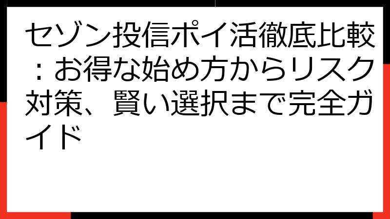 セゾン投信ポイ活徹底比較：お得な始め方からリスク対策、賢い選択まで完全ガイド