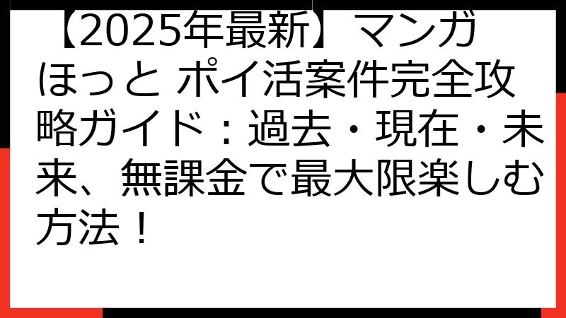 【2025年最新】マンガほっと ポイ活案件完全攻略ガイド：過去・現在・未来、無課金で最大限楽しむ方法！