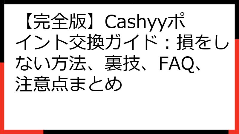 【完全版】Cashyyポイント交換ガイド：損をしない方法、裏技、FAQ、注意点まとめ