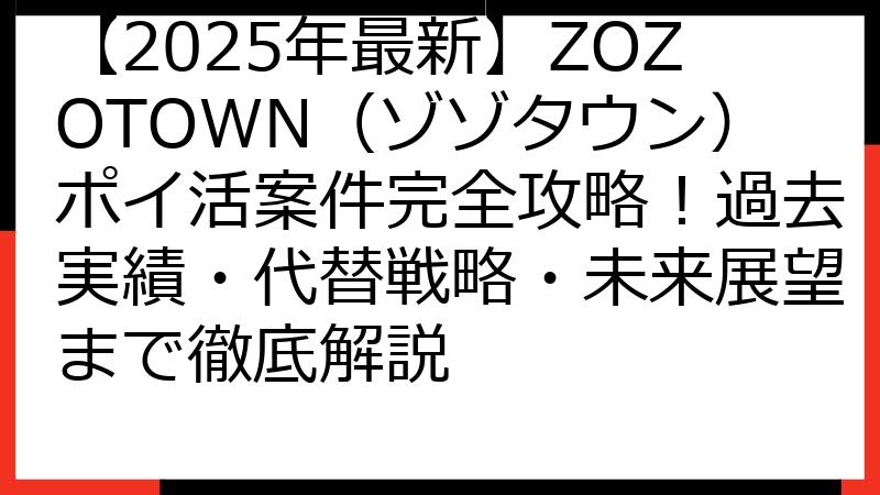 【2025年最新】ZOZOTOWN（ゾゾタウン）ポイ活案件完全攻略！過去実績・代替戦略・未来展望まで徹底解説