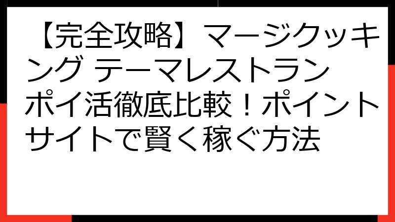 【完全攻略】マージクッキング テーマレストラン ポイ活徹底比較！ポイントサイトで賢く稼ぐ方法
