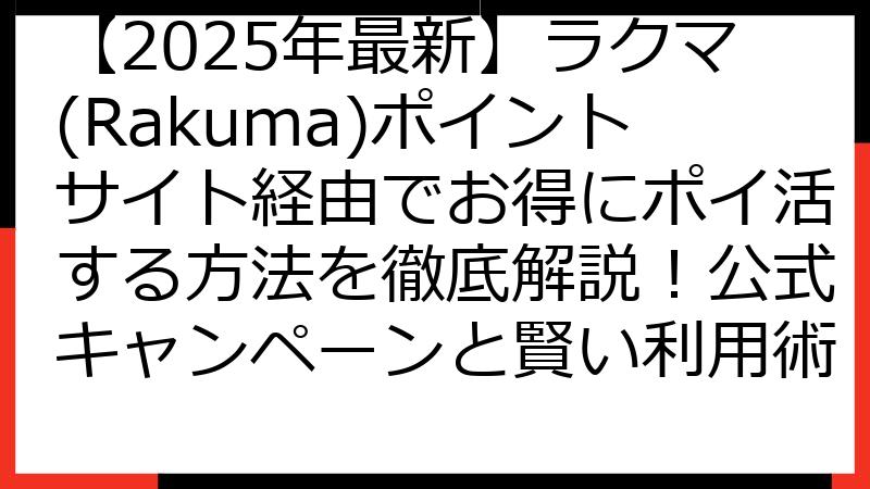 【2025年最新】ラクマ(Rakuma)ポイントサイト経由でお得にポイ活する方法を徹底解説！公式キャンペーンと賢い利用術