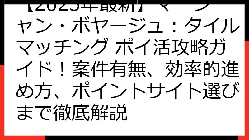 【2025年最新】マージャン・ボヤージュ：タイルマッチング ポイ活攻略ガイド！案件有無、効率的進め方、ポイントサイト選びまで徹底解説