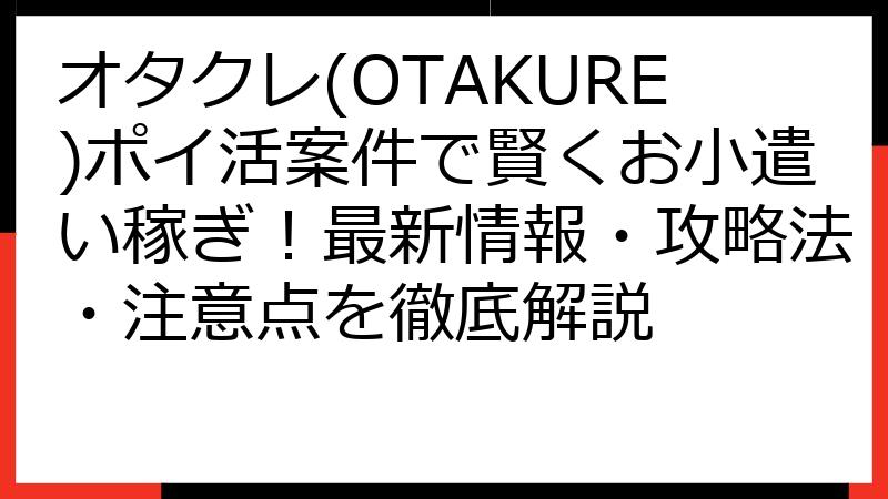 オタクレ(OTAKURE)ポイ活案件で賢くお小遣い稼ぎ！最新情報・攻略法・注意点を徹底解説
