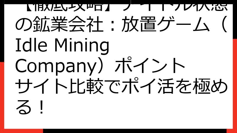 【徹底攻略】アイドル状態の鉱業会社：放置ゲーム（Idle Mining Company）ポイントサイト比較でポイ活を極める！