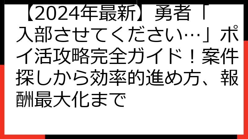 【2024年最新】勇者「入部させてください…」ポイ活攻略完全ガイド！案件探しから効率的進め方、報酬最大化まで