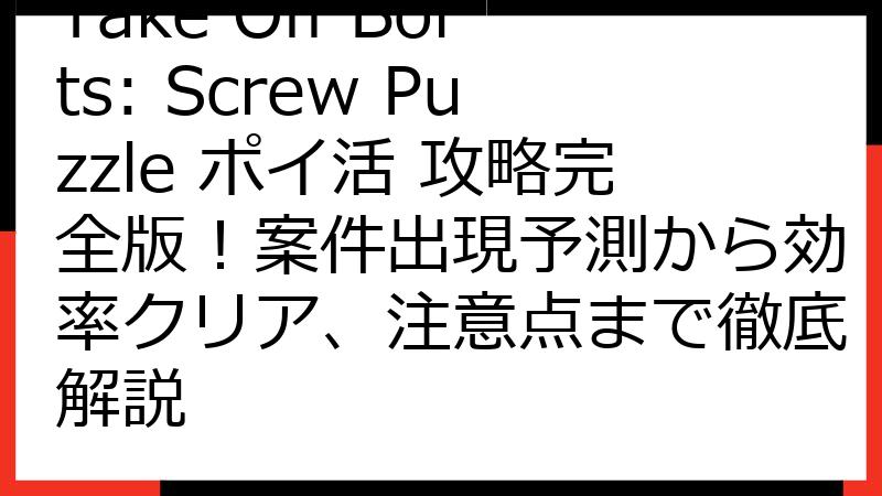 Take Off Bolts: Screw Puzzle ポイ活 攻略完全版！案件出現予測から効率クリア、注意点まで徹底解説