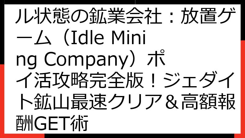 【2025年最新】アイドル状態の鉱業会社：放置ゲーム（Idle Mining Company）ポイ活攻略完全版！ジェダイト鉱山最速クリア＆高額報酬GET術