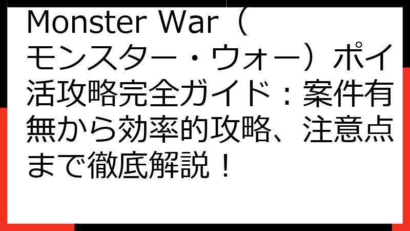 Monster War（モンスター・ウォー）ポイ活攻略完全ガイド：案件有無から効率的攻略、注意点まで徹底解説！