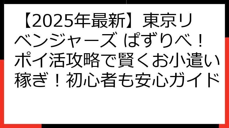【2025年最新】東京リベンジャーズ ぱずりべ！ポイ活攻略で賢くお小遣い稼ぎ！初心者も安心ガイド