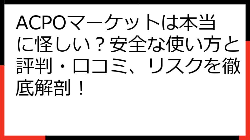 ACPOマーケットは本当に怪しい？安全な使い方と評判・口コミ、リスクを徹底解剖！