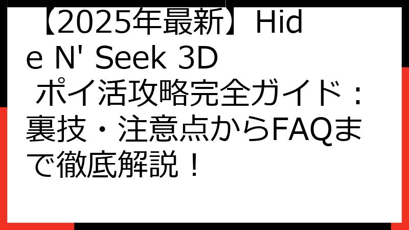 【2025年最新】Hide N' Seek 3D ポイ活攻略完全ガイド：裏技・注意点からFAQまで徹底解説！