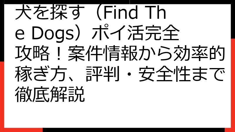 犬を探す（Find The Dogs）ポイ活完全攻略！案件情報から効率的稼ぎ方、評判・安全性まで徹底解説