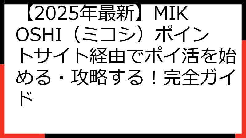 【2025年最新】MIKOSHI（ミコシ）ポイントサイト経由でポイ活を始める・攻略する！完全ガイド