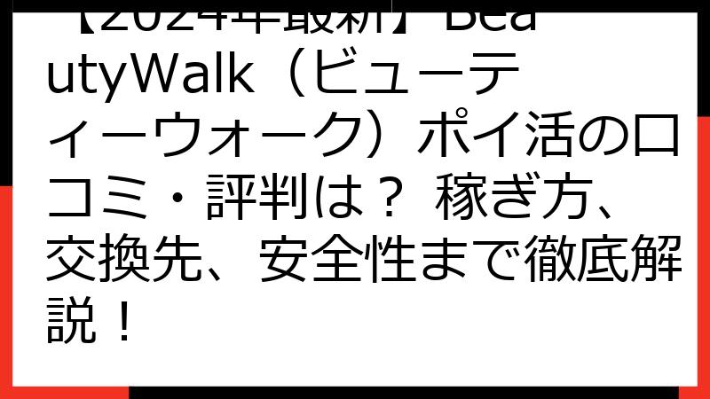 【2024年最新】BeautyWalk（ビューティーウォーク）ポイ活の口コミ・評判は？ 稼ぎ方、交換先、安全性まで徹底解説！