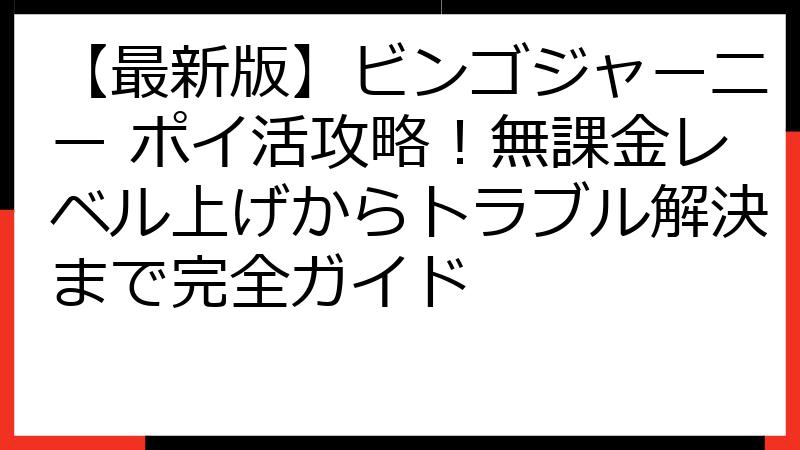 【最新版】ビンゴジャーニー ポイ活攻略！無課金レベル上げからトラブル解決まで完全ガイド