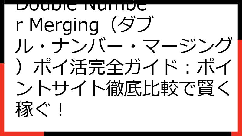 Double Number Merging（ダブル・ナンバー・マージング）ポイ活完全ガイド：ポイントサイト徹底比較で賢く稼ぐ！