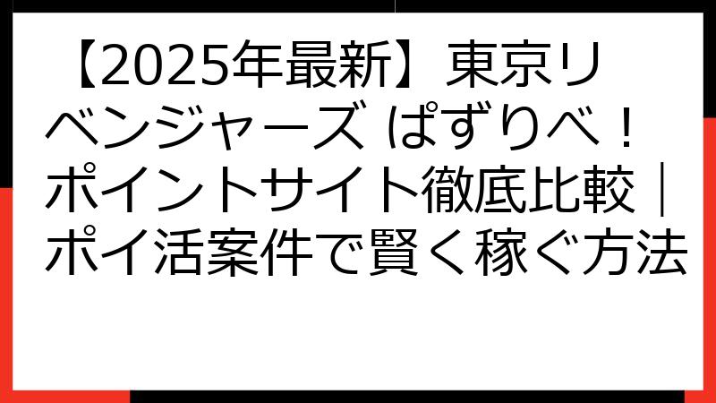 【2025年最新】東京リベンジャーズ ぱずりべ！ポイントサイト徹底比較｜ポイ活案件で賢く稼ぐ方法