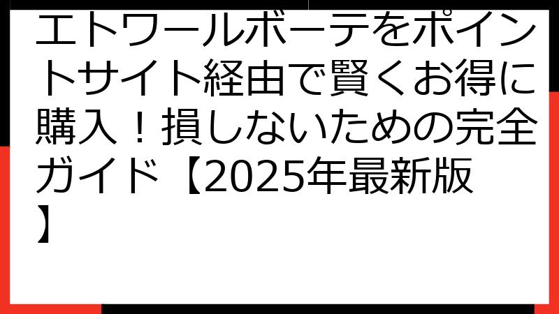 エトワールボーテをポイントサイト経由で賢くお得に購入！損しないための完全ガイド【2025年最新版】