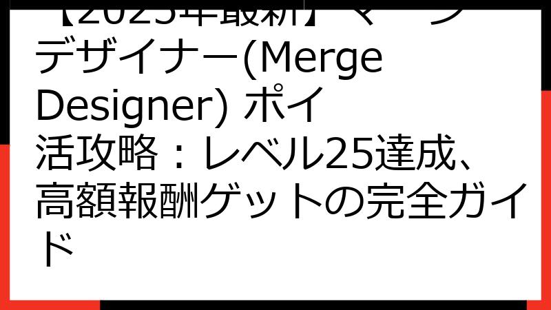 【2025年最新】マージデザイナー(Merge Designer) ポイ活攻略：レベル25達成、高額報酬ゲットの完全ガイド