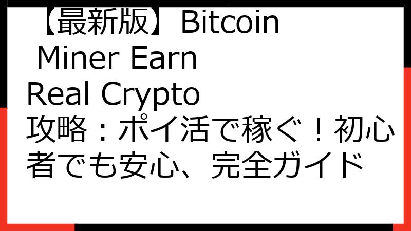【最新版】Bitcoin Miner Earn Real Crypto 攻略：ポイ活で稼ぐ！初心者でも安心、完全ガイド