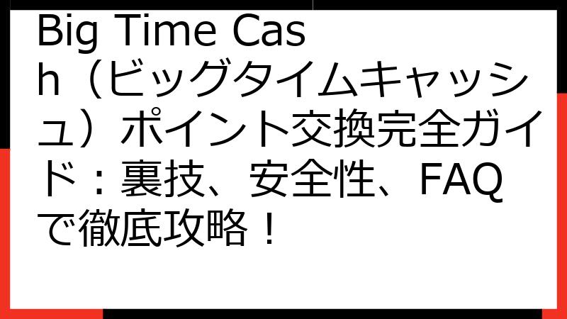 Big Time Cash（ビッグタイムキャッシュ）ポイント交換完全ガイド：裏技、安全性、FAQで徹底攻略！