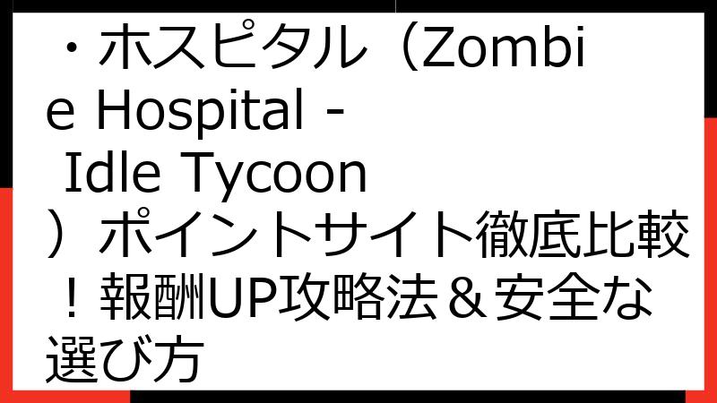 【2025年最新】ゾンビ・ホスピタル（Zombie Hospital - Idle Tycoon）ポイントサイト徹底比較！報酬UP攻略法＆安全な選び方