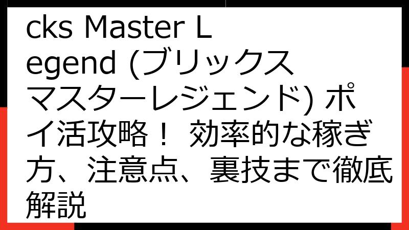 【2024年最新】Bricks Master Legend (ブリックスマスターレジェンド) ポイ活攻略！ 効率的な稼ぎ方、注意点、裏技まで徹底解説