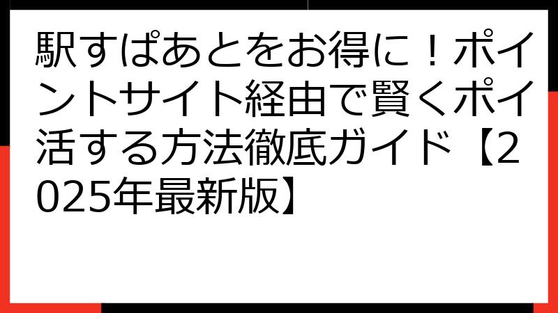 駅すぱあとをお得に！ポイントサイト経由で賢くポイ活する方法徹底ガイド【2025年最新版】