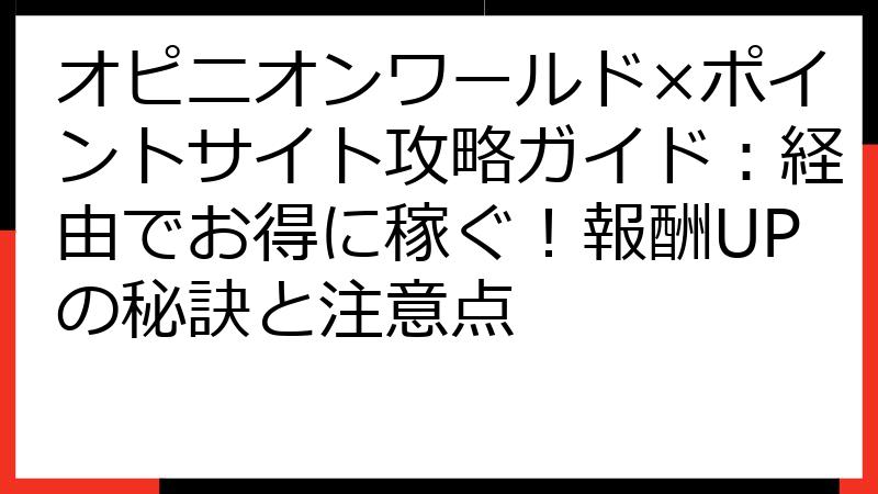 オピニオンワールド×ポイントサイト攻略ガイド：経由でお得に稼ぐ！報酬UPの秘訣と注意点