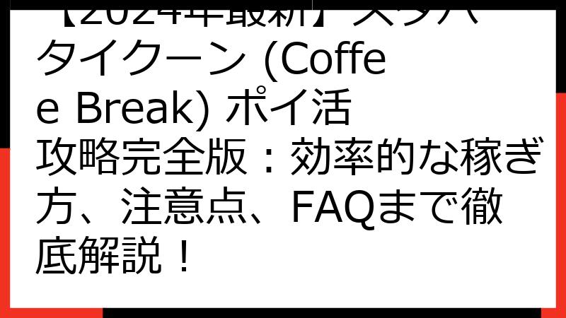 【2024年最新】スタバタイクーン (Coffee Break) ポイ活攻略完全版：効率的な稼ぎ方、注意点、FAQまで徹底解説！