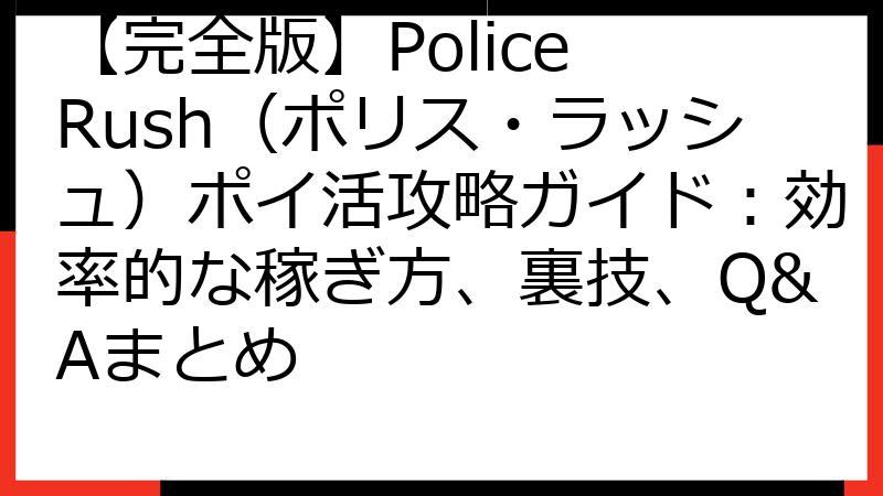 【完全版】Police Rush（ポリス・ラッシュ）ポイ活攻略ガイド：効率的な稼ぎ方、裏技、Q&Aまとめ