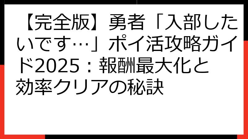 【完全版】勇者「入部したいです…」ポイ活攻略ガイド2025：報酬最大化と効率クリアの秘訣