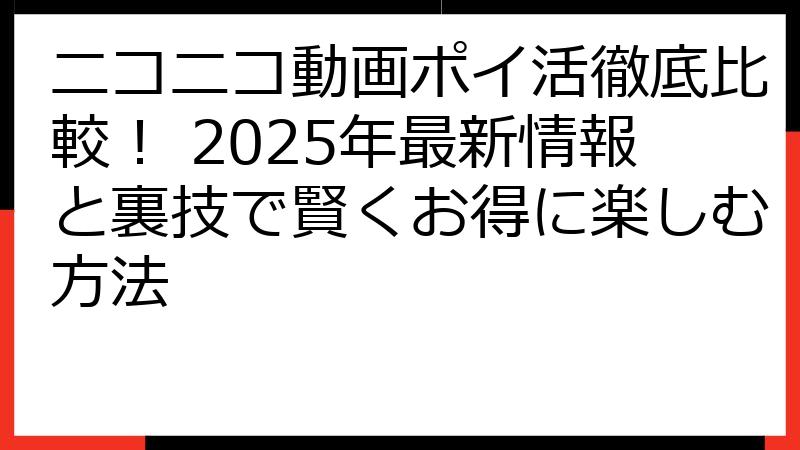 ニコニコ動画ポイ活徹底比較！ 2025年最新情報と裏技で賢くお得に楽しむ方法