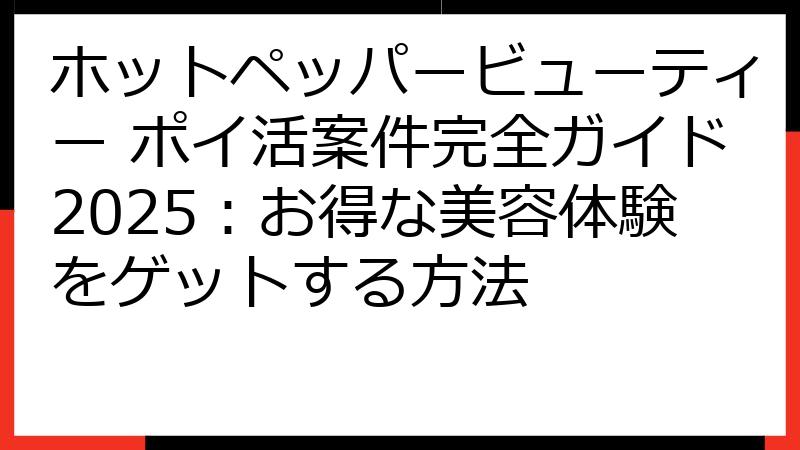 ホットペッパービューティー ポイ活案件完全ガイド2025：お得な美容体験をゲットする方法