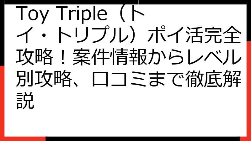 Toy Triple（トイ・トリプル）ポイ活完全攻略！案件情報からレベル別攻略、口コミまで徹底解説