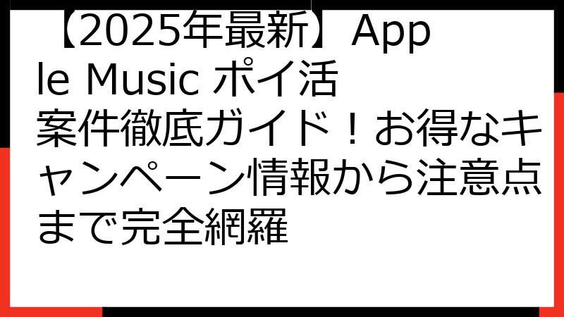 【2025年最新】Apple Music ポイ活案件徹底ガイド！お得なキャンペーン情報から注意点まで完全網羅