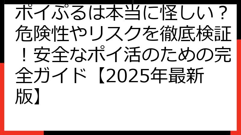ポイぷるは本当に怪しい？危険性やリスクを徹底検証！安全なポイ活のための完全ガイド【2025年最新版】