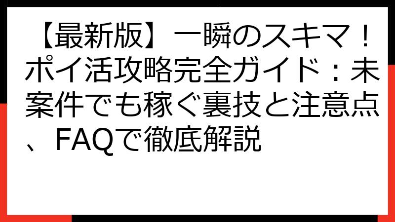 【最新版】一瞬のスキマ！ポイ活攻略完全ガイド：未案件でも稼ぐ裏技と注意点、FAQで徹底解説