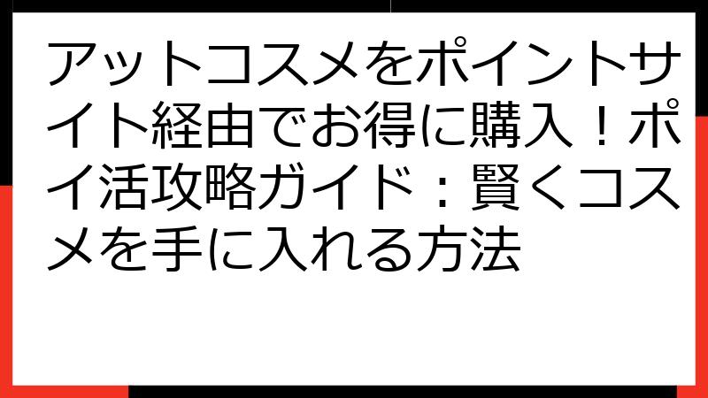 アットコスメをポイントサイト経由でお得に購入！ポイ活攻略ガイド：賢くコスメを手に入れる方法