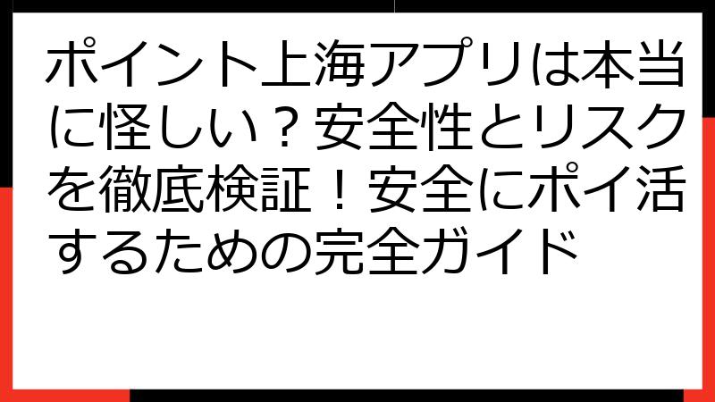 ポイント上海アプリは本当に怪しい？安全性とリスクを徹底検証！安全にポイ活するための完全ガイド