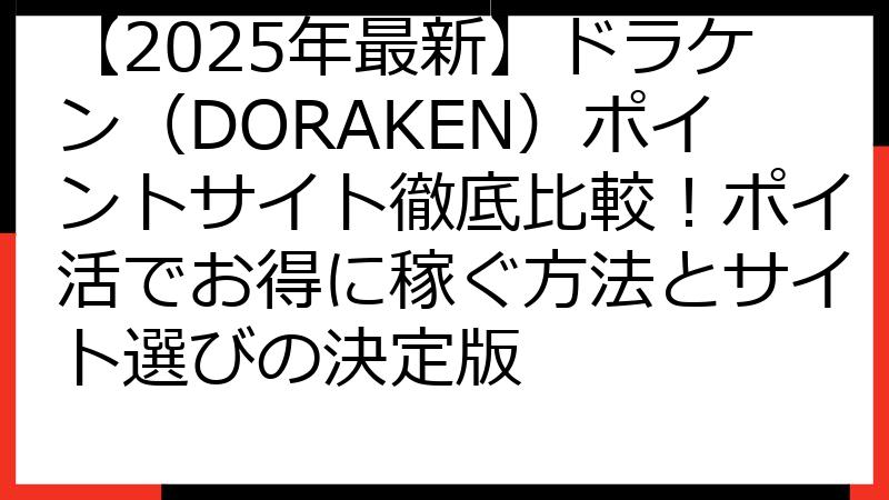 【2025年最新】ドラケン（DORAKEN）ポイントサイト徹底比較！ポイ活でお得に稼ぐ方法とサイト選びの決定版