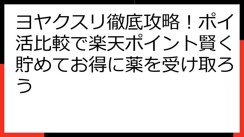 ヨヤクスリ徹底攻略！ポイ活比較で楽天ポイント賢く貯めてお得に薬を受け取ろう