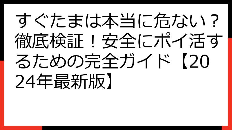 すぐたまは本当に危ない？徹底検証！安全にポイ活するための完全ガイド【2024年最新版】