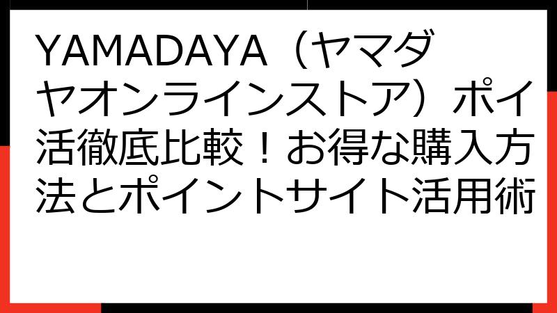 YAMADAYA（ヤマダヤオンラインストア）ポイ活徹底比較！お得な購入方法とポイントサイト活用術