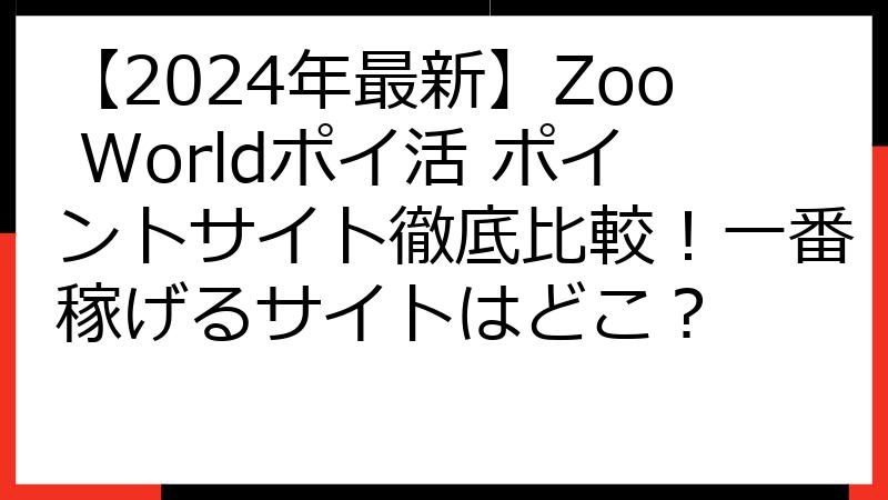 【2024年最新】Zoo Worldポイ活 ポイントサイト徹底比較！一番稼げるサイトはどこ？