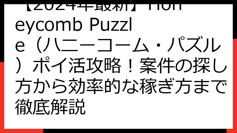 【2024年最新】Honeycomb Puzzle（ハニーコーム・パズル）ポイ活攻略！案件の探し方から効率的な稼ぎ方まで徹底解説